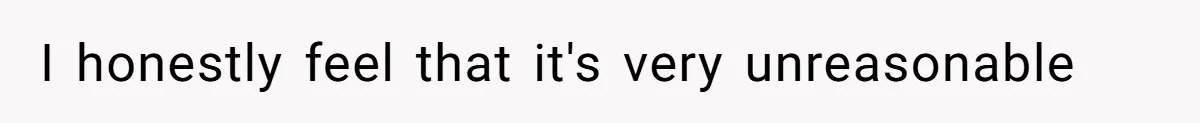 I honestly feel that it's very unreasonable