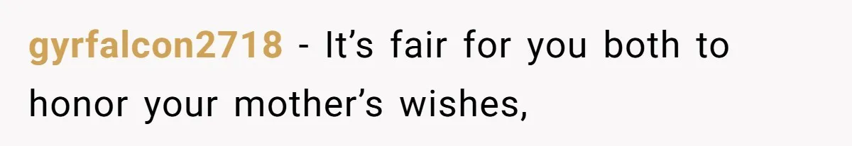 gyrfalcon2718 − It’s fair for you both to honor your mother’s wishes,