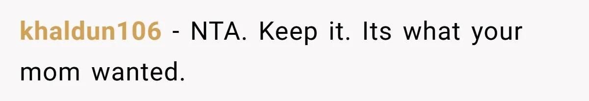 khaldun106 − NTA. Keep it. Its what your mom wanted.