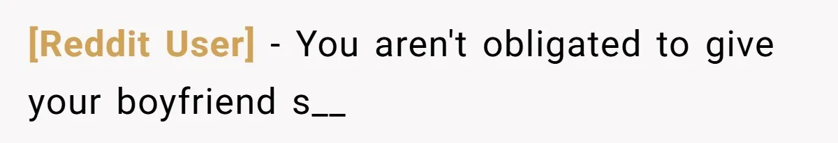 [Reddit User] − You aren't obligated to give your boyfriend s__