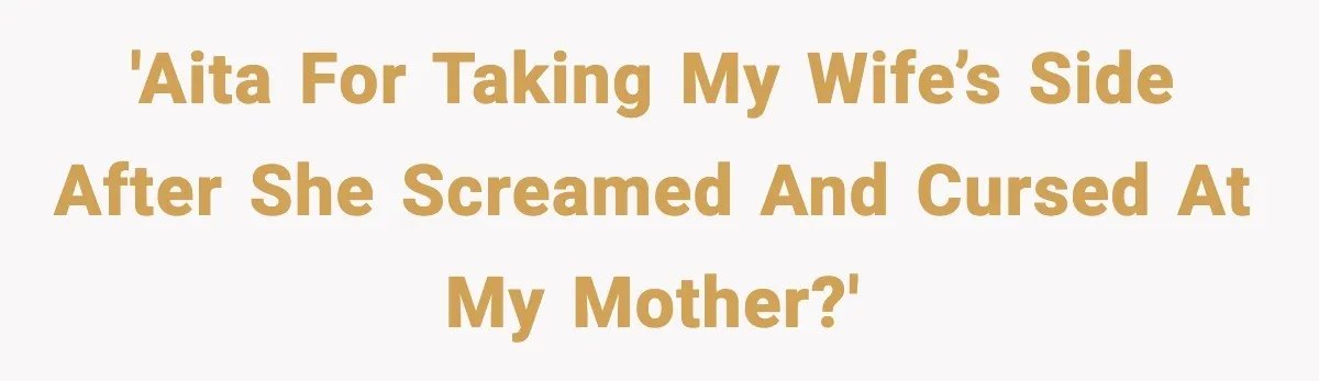 'AITA for taking my wife’s side after she screamed and cursed at my mother?'