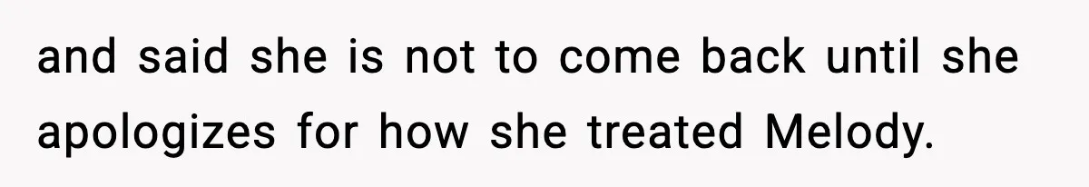 and said she is not to come back until she apologizes for how she treated Melody.