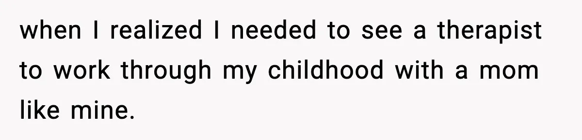 when I realized I needed to see a therapist to work through my childhood with a mom like mine.