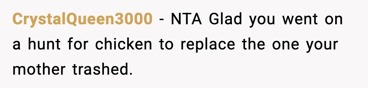 CrystalQueen3000 − NTA Glad you went on a hunt for chicken to replace the one your mother trashed.
