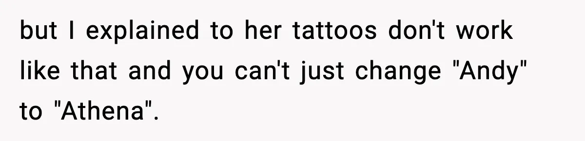 but I explained to her tattoos don't work like that and you can't just change "Andy" to "Athena".