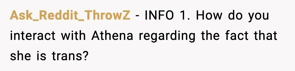 Ask_Reddit_ThrowZ − INFO 1. How do you interact with Athena regarding the fact that she is trans?