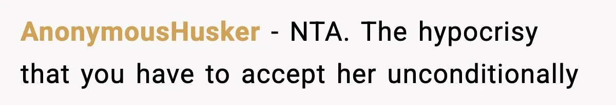 AnonymousHusker − NTA. The hypocrisy that you have to accept her unconditionally