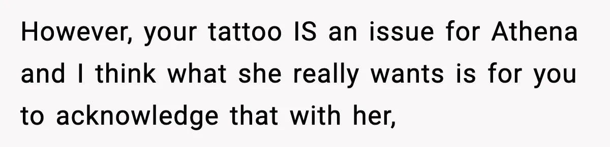 However, your tattoo IS an issue for Athena and I think what she really wants is for you to acknowledge that with her,