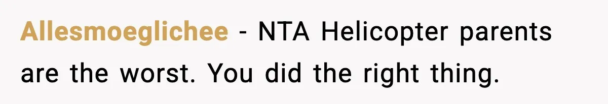 Allesmoeglichee − NTA Helicopter parents are the worst. You did the right thing.