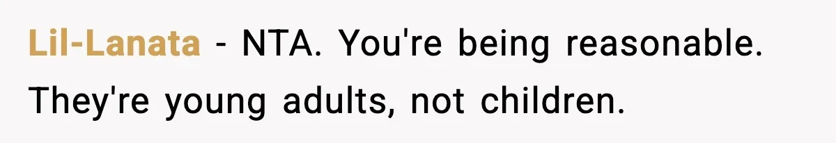 Lil-Lanata − NTA. You're being reasonable. They're young adults, not children.