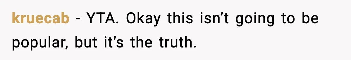 kruecab − YTA. Okay this isn’t going to be popular, but it’s the truth.