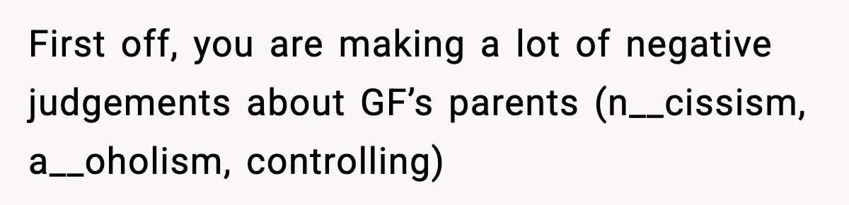 First off, you are making a lot of negative judgements about GF’s parents (n__cissism, a__oholism, controlling)