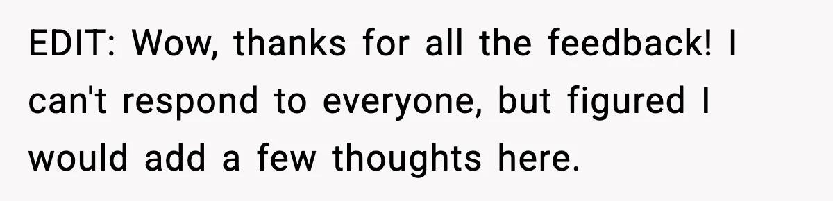 EDIT: Wow, thanks for all the feedback! I can't respond to everyone, but figured I would add a few thoughts here.