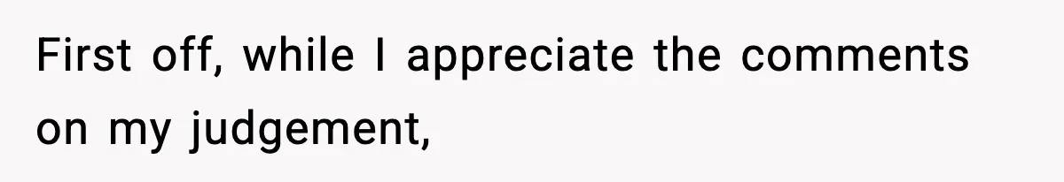 First off, while I appreciate the comments on my judgement,
