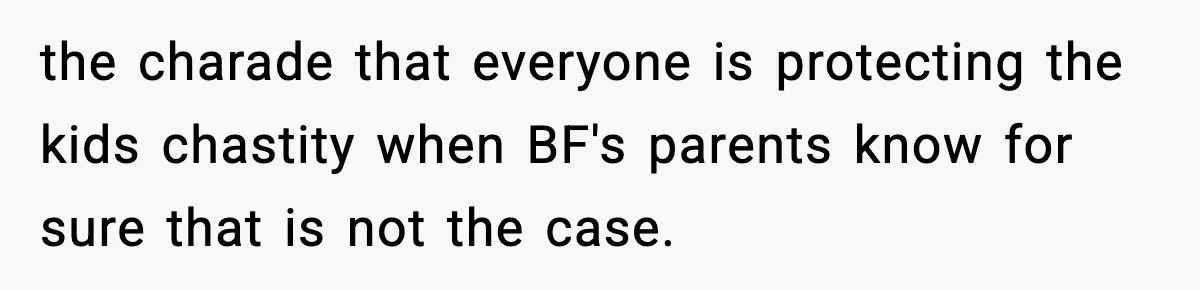 the charade that everyone is protecting the kids chastity when BF's parents know for sure that is not the case.