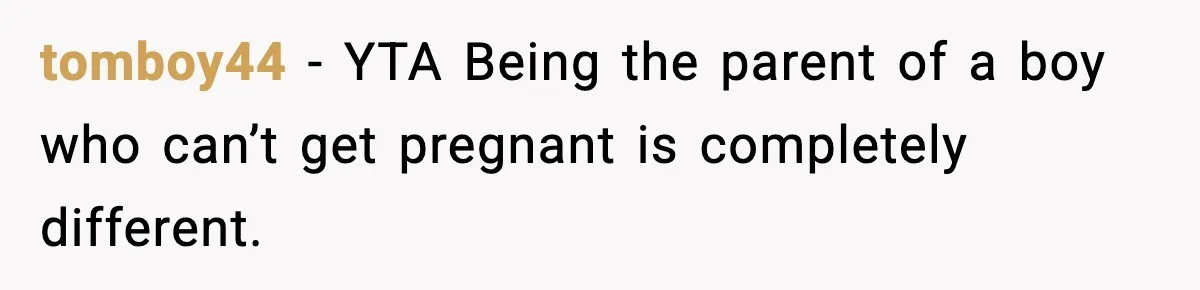 tomboy44 − YTA Being the parent of a boy who can’t get pregnant is completely different.