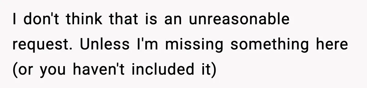 I don't think that is an unreasonable request. Unless I'm missing something here (or you haven't included it)