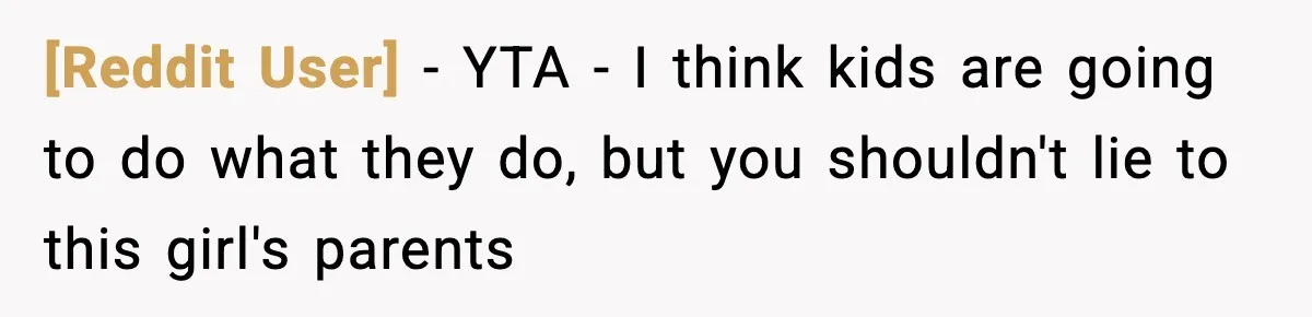 [Reddit User] − YTA - I think kids are going to do what they do, but you shouldn't lie to this girl's parents