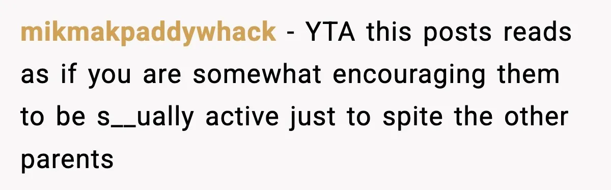 mikmakpaddywhack − YTA this posts reads as if you are somewhat encouraging them to be s__ually active just to spite the other parents