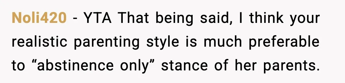 Noli420 − YTA That being said, I think your realistic parenting style is much preferable to “abstinence only” stance of her parents.