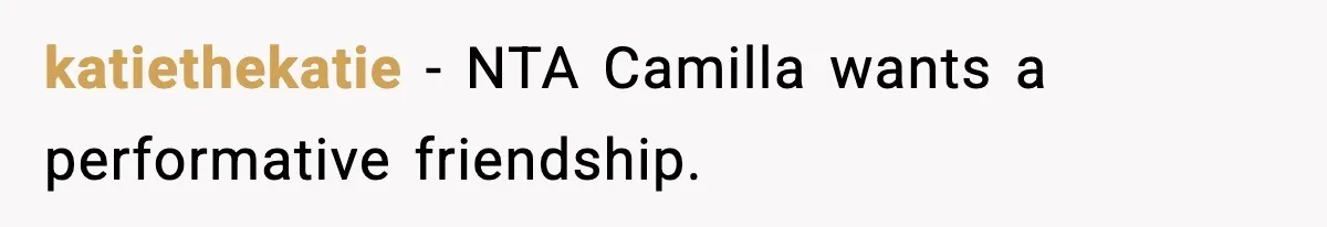 katiethekatie − NTA Camilla wants a performative friendship.