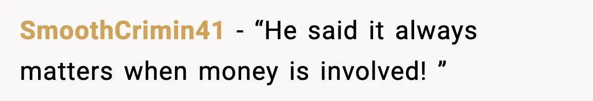 SmoothCrimin41 − “He said it always matters when money is involved! ”