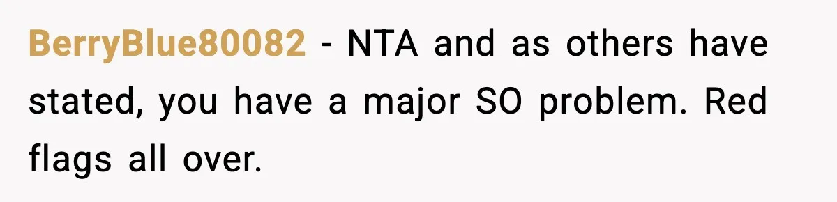 BerryBlue80082 − NTA and as others have stated, you have a major SO problem. Red flags all over.