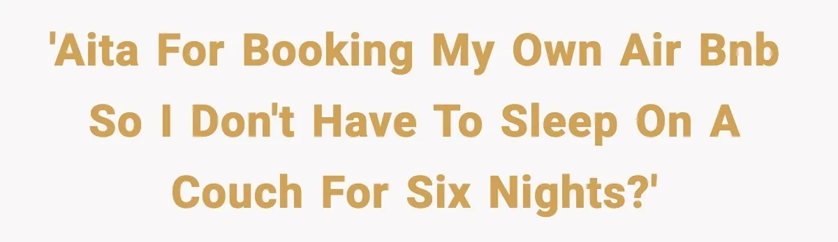 'AITA for booking my own Air BnB so I don't have to sleep on a couch for six nights?'