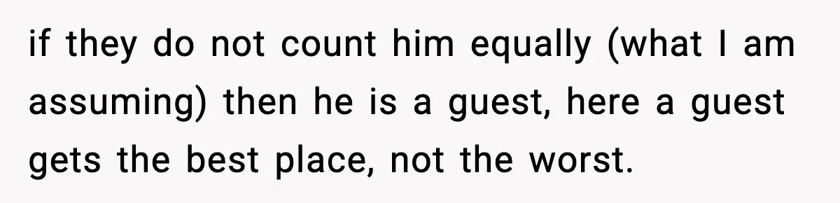 if they do not count him equally (what I am assuming) then he is a guest, here a guest gets the best place, not the worst.