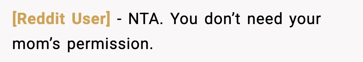 [Reddit User] − NTA. You don’t need your mom’s permission.