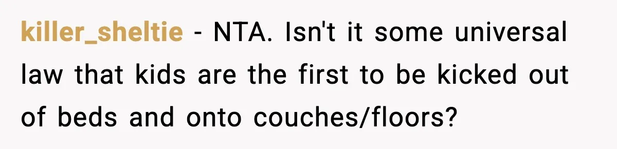 killer_sheltie − NTA. Isn't it some universal law that kids are the first to be kicked out of beds and onto couches/floors?