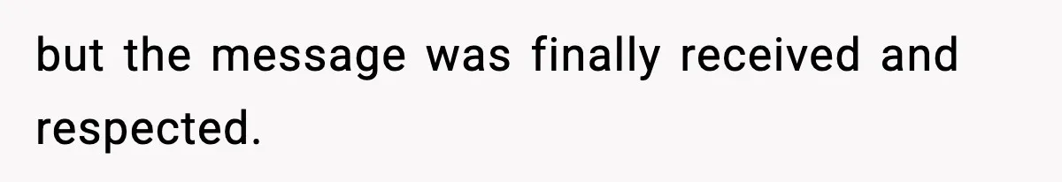 but the message was finally received and respected.