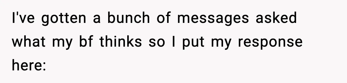 I've gotten a bunch of messages asked what my bf thinks so I put my response here: