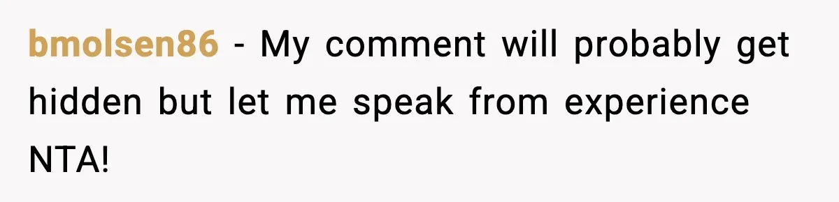 bmolsen86 − My comment will probably get hidden but let me speak from experience NTA!
