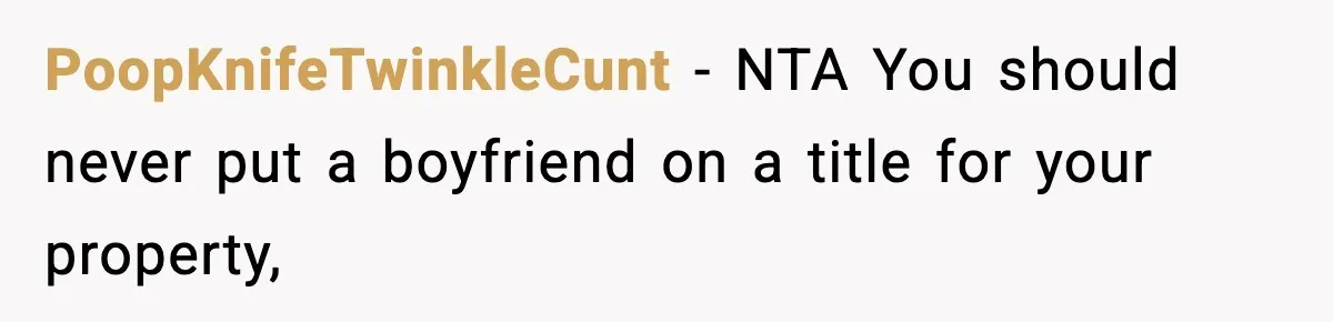 PoopKnifeTwinkleCunt − NTA You should never put a boyfriend on a title for your property,