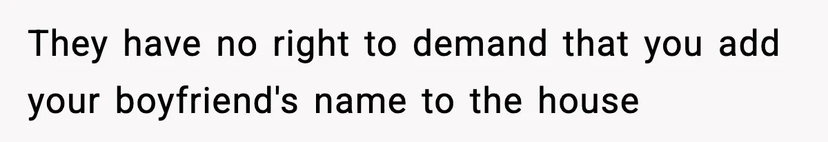 They have no right to demand that you add your boyfriend's name to the house