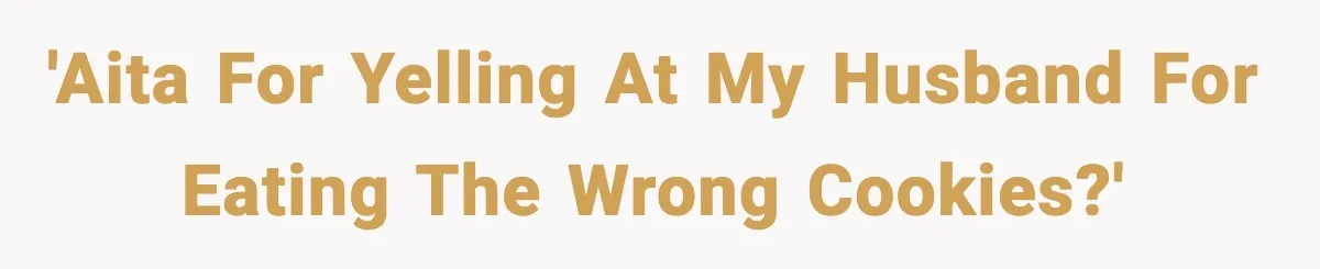 'AITA for yelling at my husband for eating the wrong cookies?'