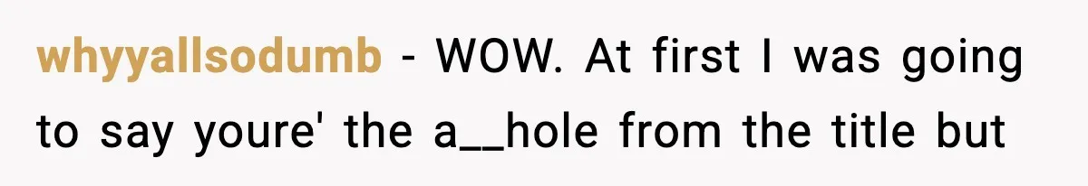 whyyallsodumb − WOW. At first I was going to say youre' the a__hole from the title but