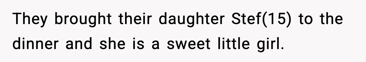 They brought their daughter Stef(15) to the dinner and she is a sweet little girl.