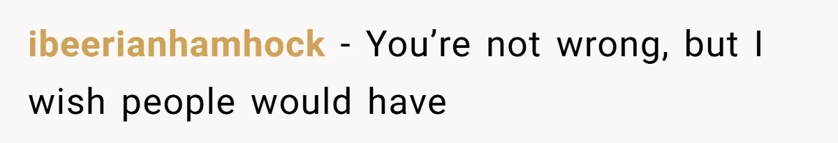 ibeerianhamhock − You’re not wrong, but I wish people would have