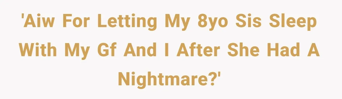 'Aiw for letting my 8yo sis sleep with my gf and i after she had a nightmare?'
