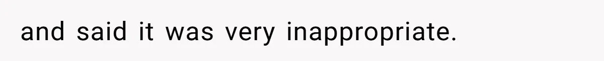 and said it was very inappropriate.