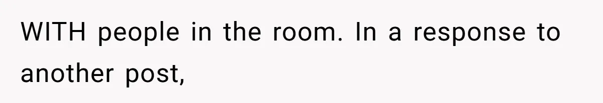 WITH people in the room. In a response to another post,