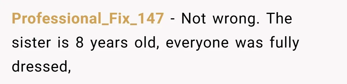 Professional_Fix_147 − Not wrong. The sister is 8 years old, everyone was fully dressed,