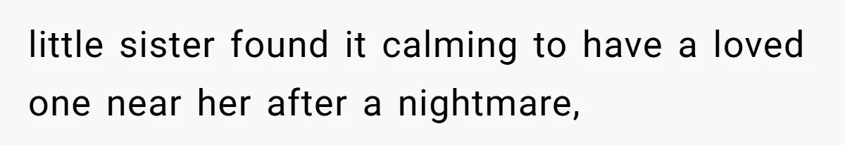 little sister found it calming to have a loved one near her after a nightmare,