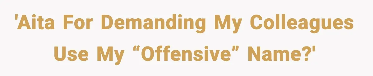 'AITA for demanding my colleagues use my “offensive” name?'