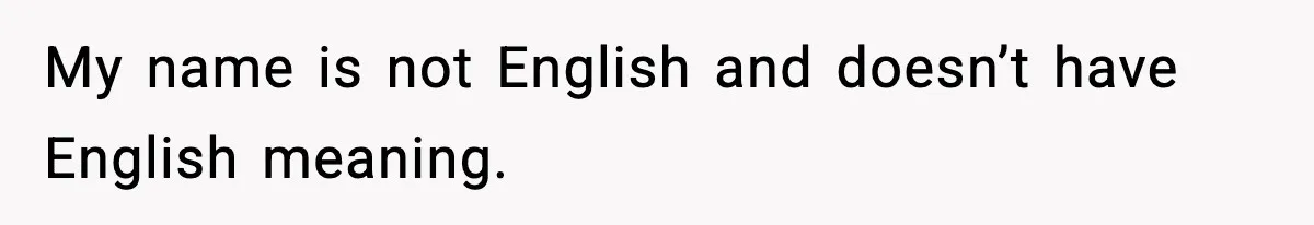 My name is not English and doesn’t have English meaning.