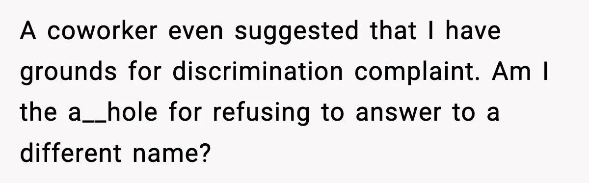A coworker even suggested that I have grounds for discrimination complaint. Am I the a__hole for refusing to answer to a different name?