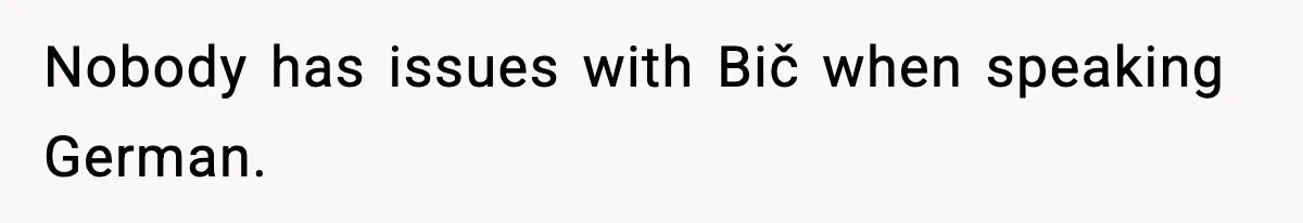Nobody has issues with Bič when speaking German.