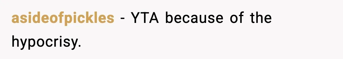 asideofpickles − YTA because of the hypocrisy.